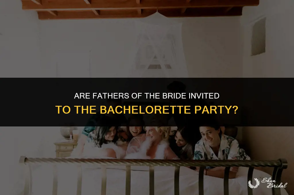 are fathers of the bride invited to the bachelorette party