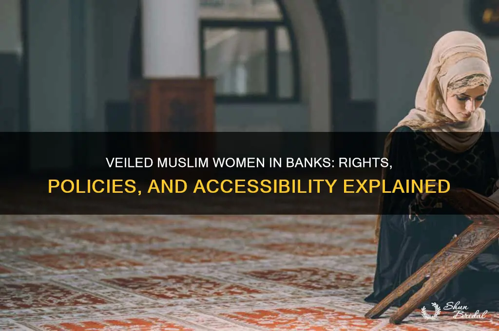 can a mulsim woman with veil enter in a bank