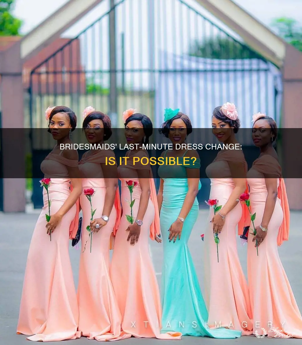 can bridesmaids change their dress in the last moment