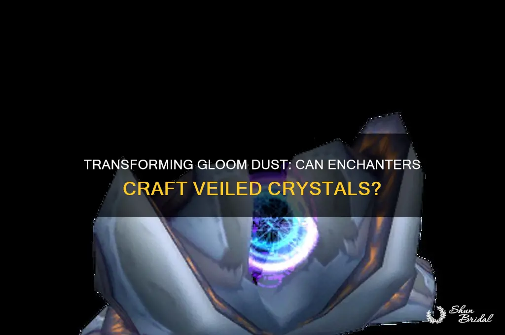 can enchanter change gloom dust to veiled crystal
