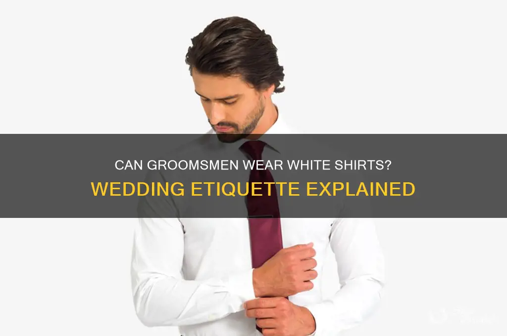 can groomsman wear white shirts