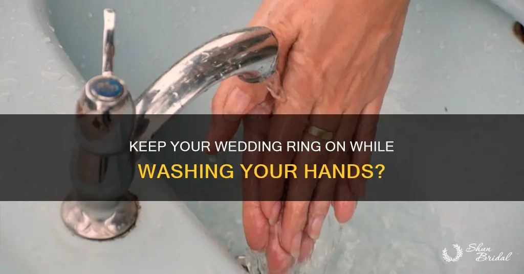 can I wash my hands with my wedding ring on