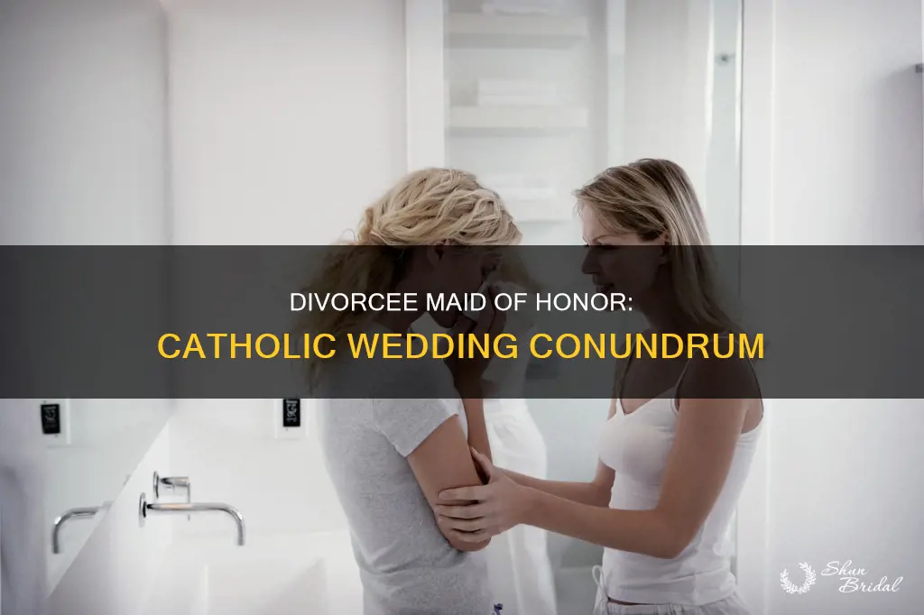 can someone divorced be maid of honor catholic wedding