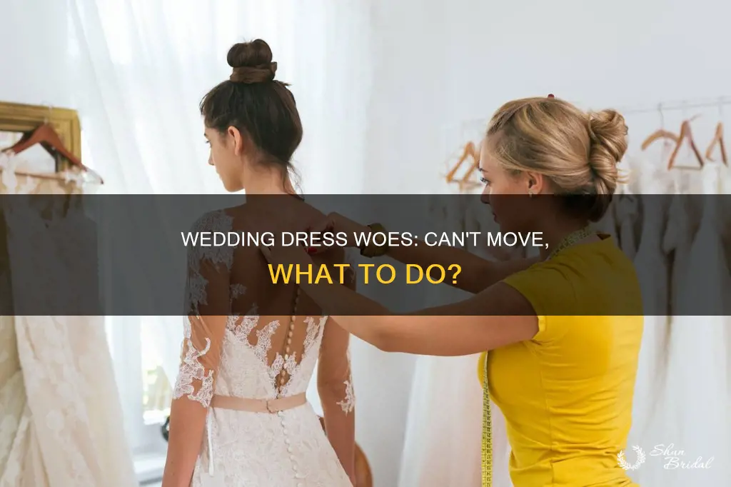 can t move in wedding dress