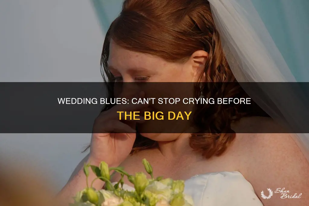 can t stop crying before wedding