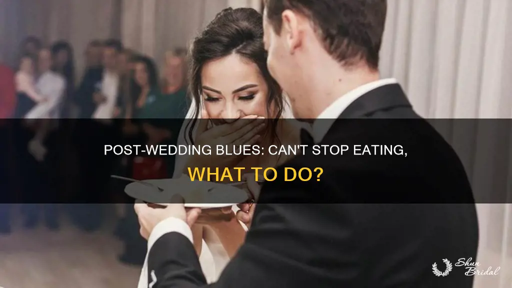 can t stop eating after wedding