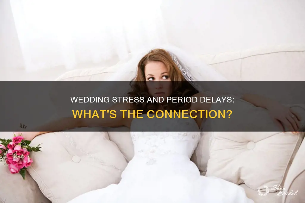 can wedding stress delay your period