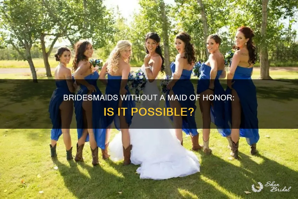 can you have all bridesmaids and no maid of honor