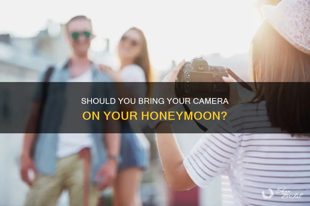do I bring my camera on my honeymoon