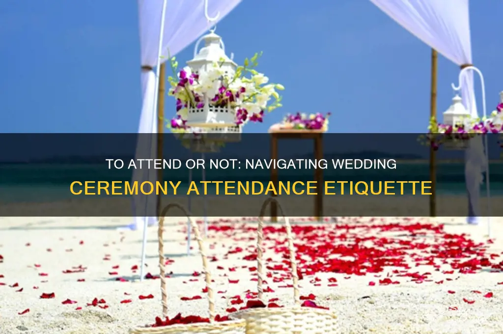 do I have to attend the wedding ceremony