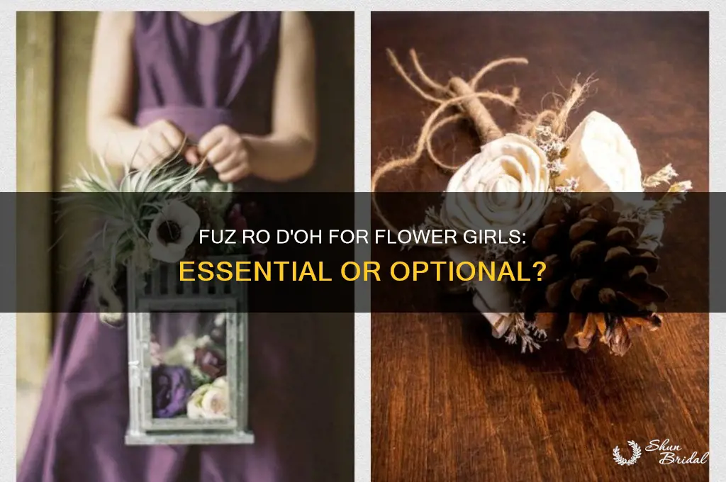 do i need fuz ro d-oh for flower girls