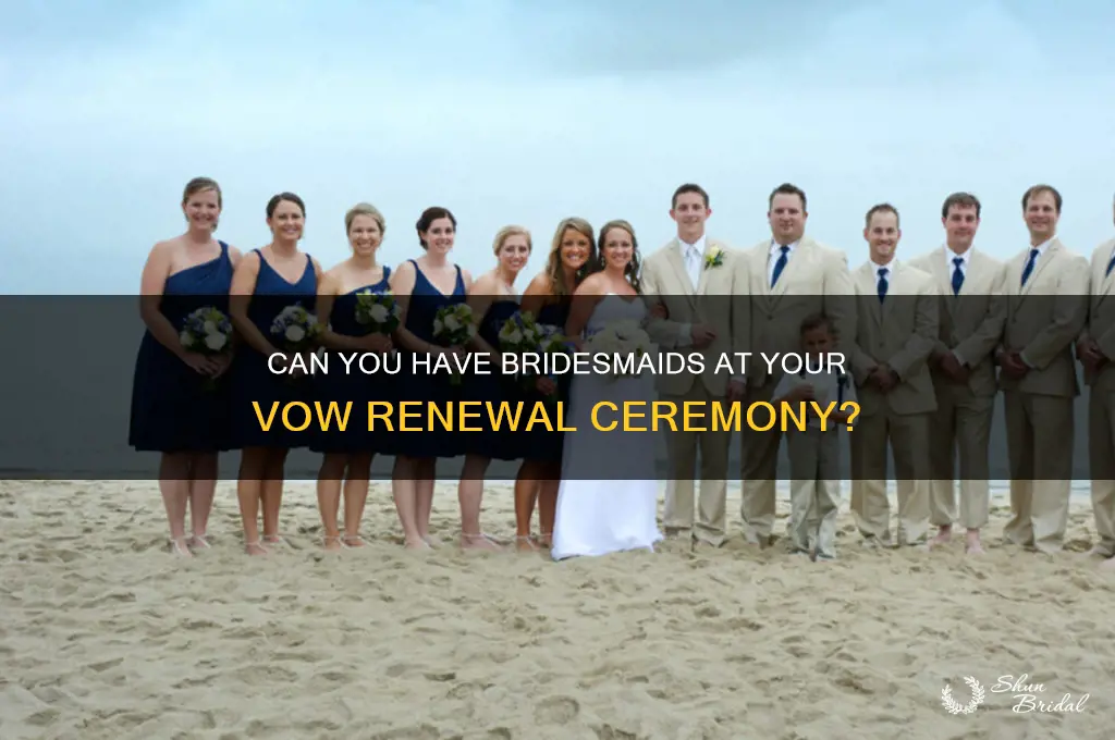 do you get to have bridemaids during a vow renewal
