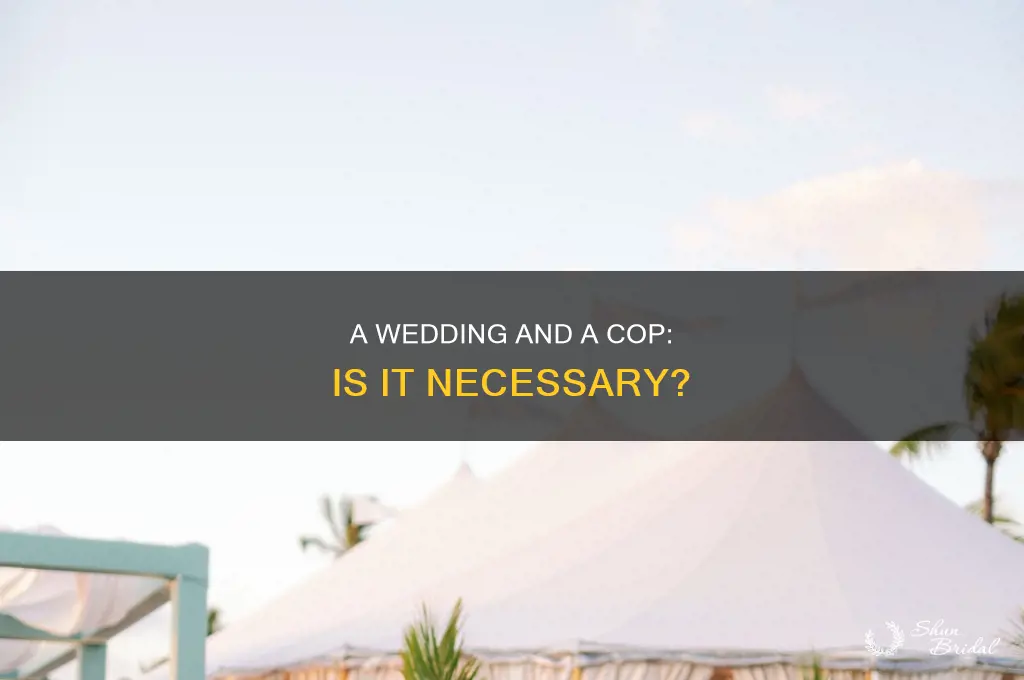 do you have to have a cop at your wedding