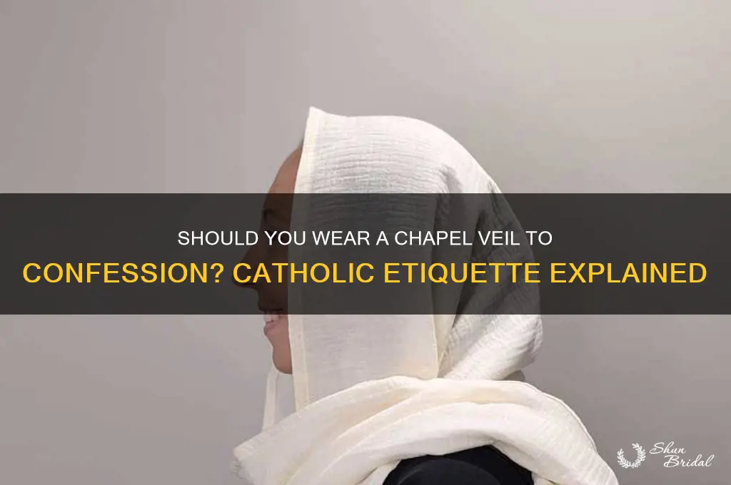 do you wear a chapel veil to confession