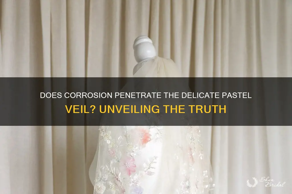 does corrosion hit through pastel veil