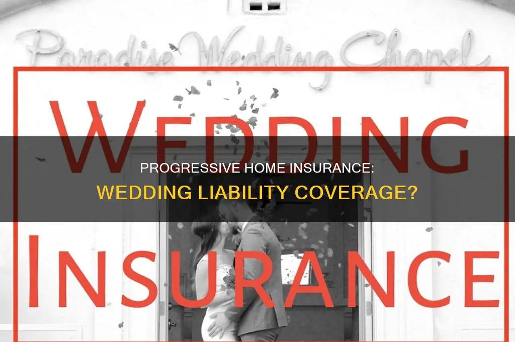 does progressiving home insurance cover libeliaty for wedding event