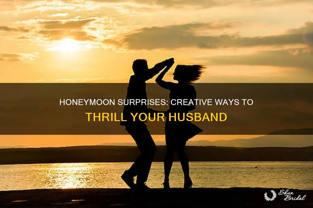 how can I surprise my husband on our honeymoon