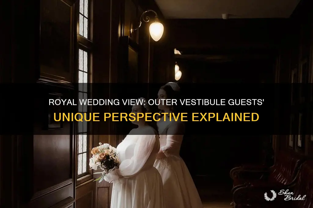 how do guests in outer vestibule see the royal wedding