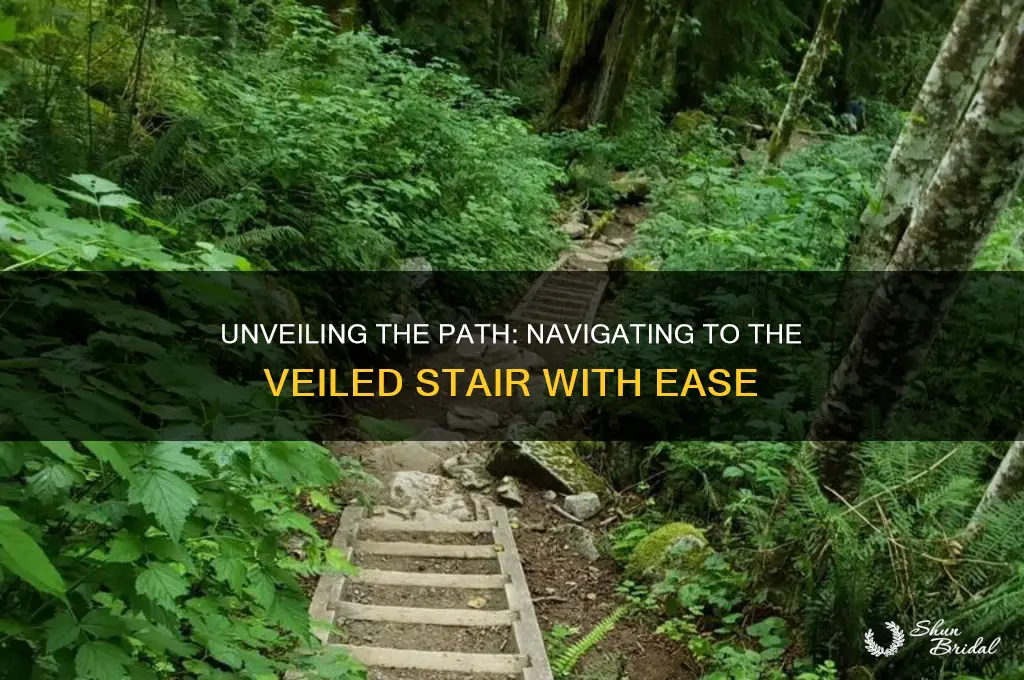how do you get to the veiled stair