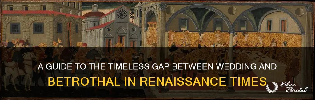 how long between wedding and betrothal renaissance