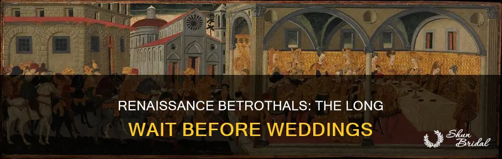 how long between wedding and betrothal renaissance