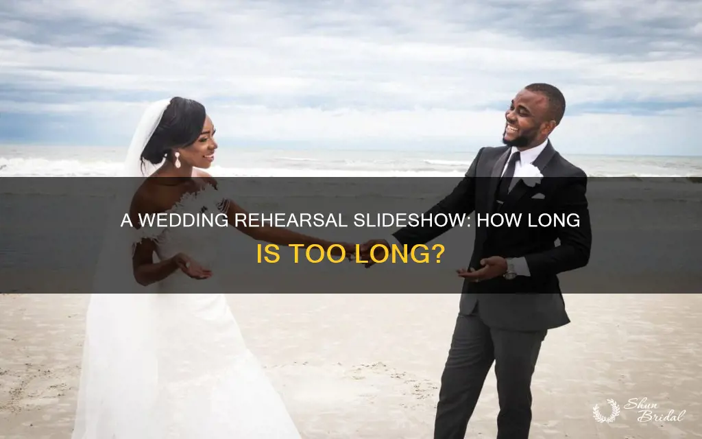 how long should a wedding rehearsal slideshow be