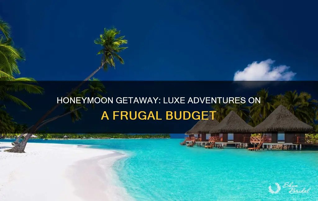 how to book a luxe honeymoon on a budget