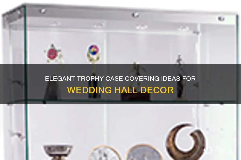 how to cover troohy cases in halls for wedding