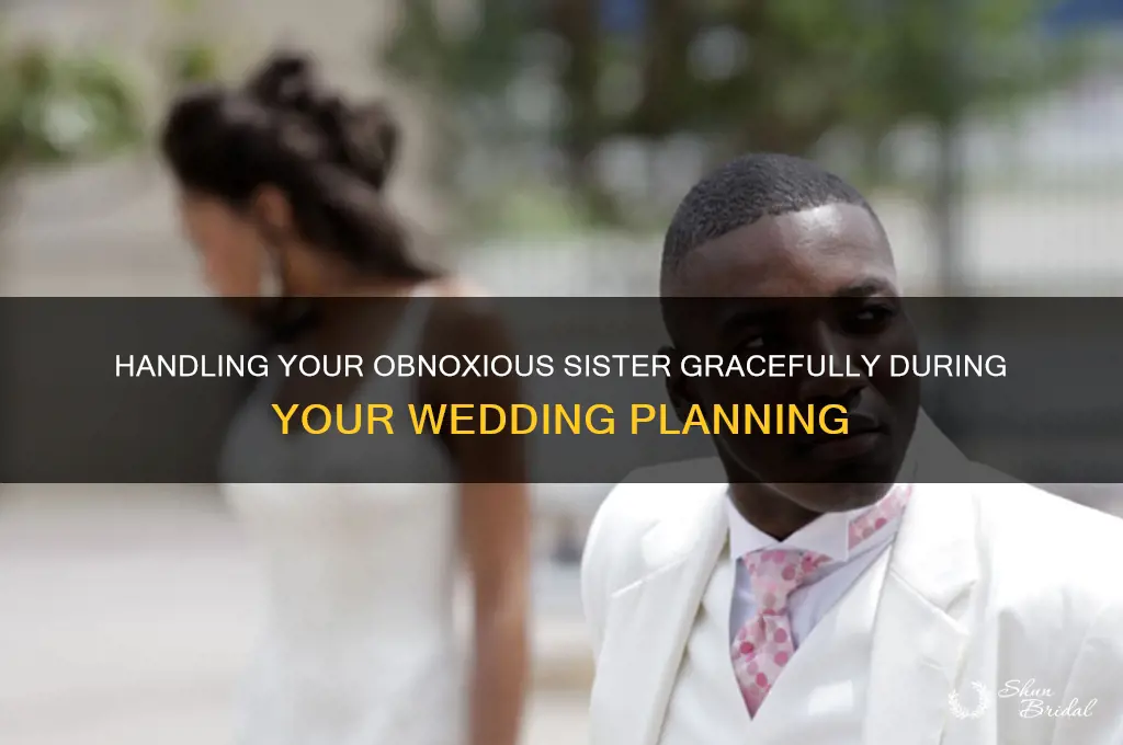 how to deali with an obnoxious sister for yoir wedding