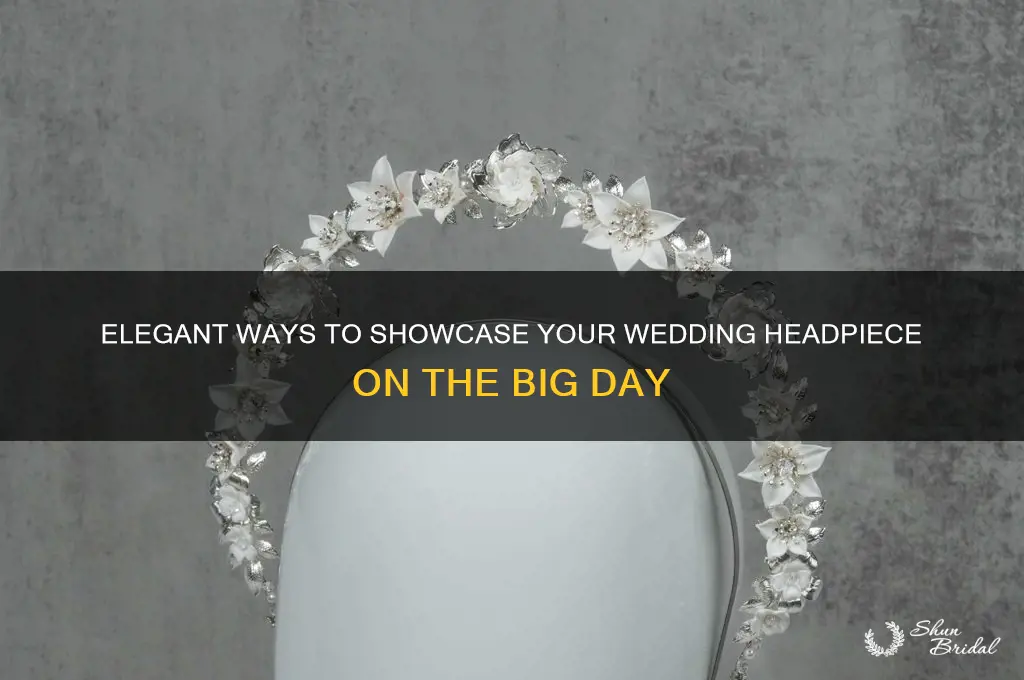 how to display my wedding headpiece