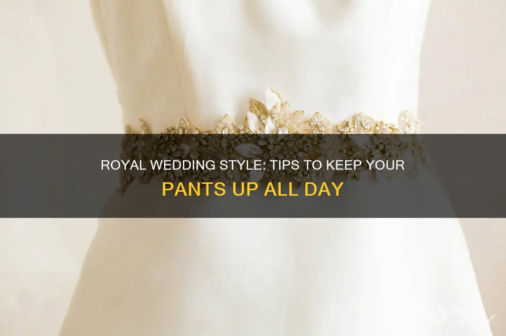 how to keep pants upt time is the royal wedding