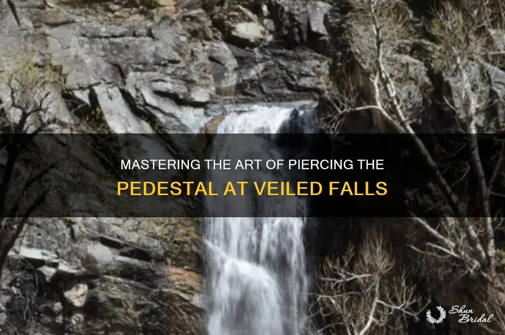 how to pierce the pedestal at veiled falls