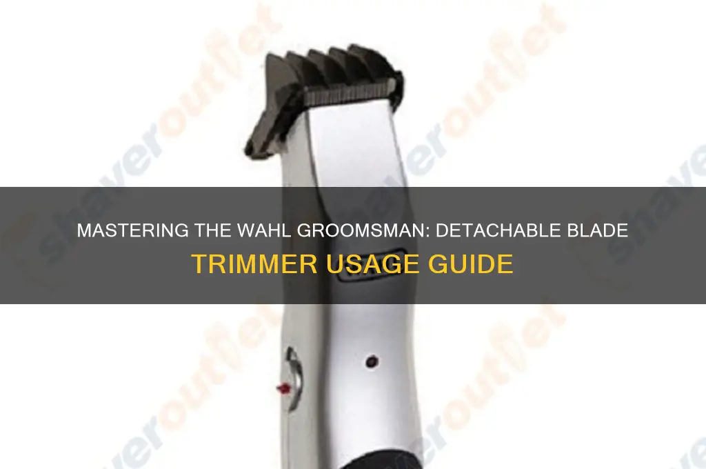how to use wahl groomsman detachable blade trimmer