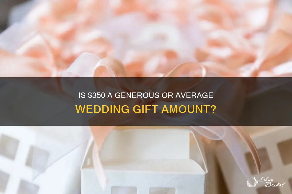 is 350 a lot for a wedding gift