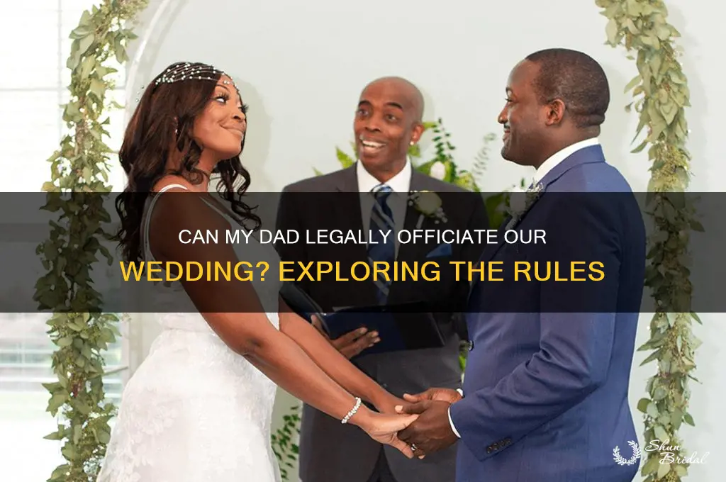 is it legal for my dad to officiate mt wedding