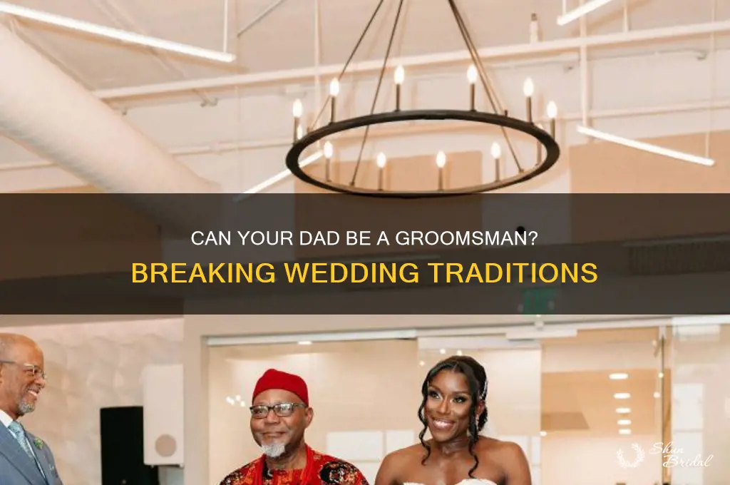 is it okay to have your dad as a groomsman