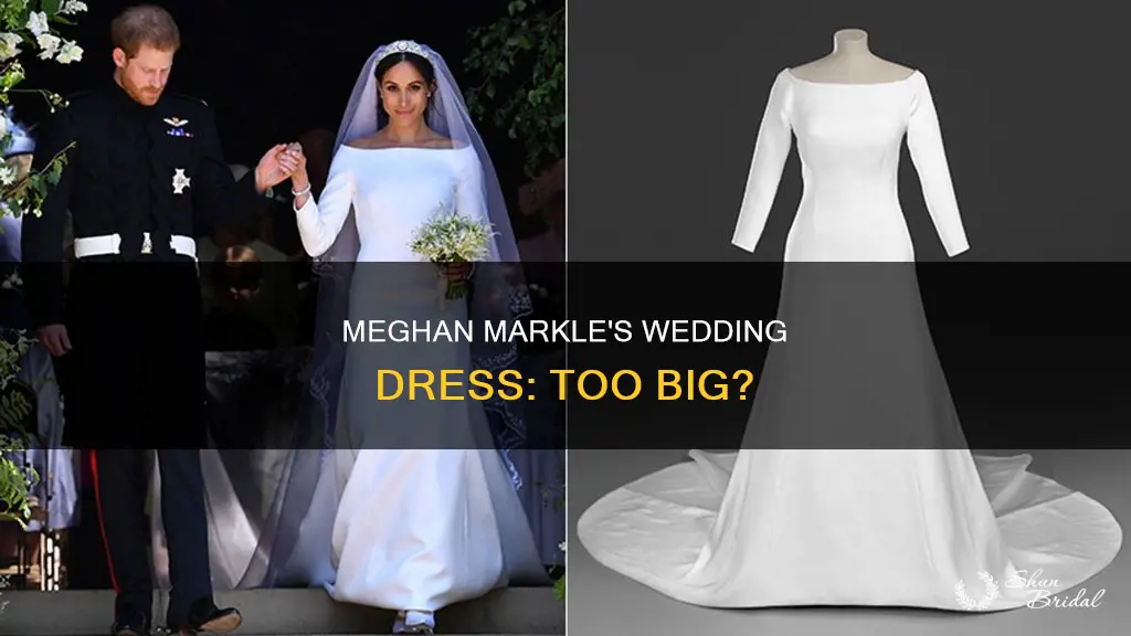 is meghan markle wedding dress big on her