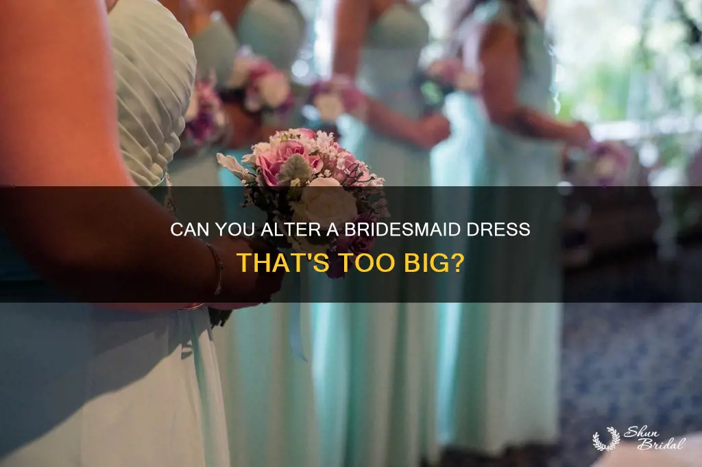 is my bridesmaids dress too big to alter in bust