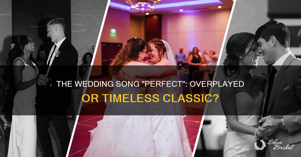 is perfect an overplayed wedding songs