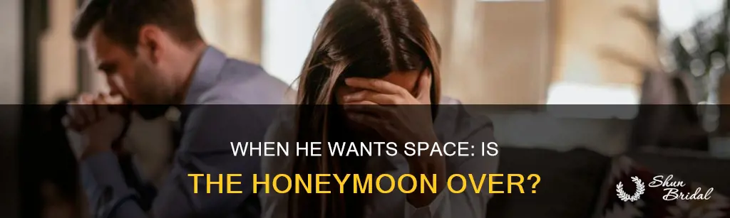 is the honeymoon phase over when he wants space