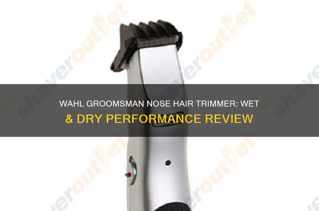 is wahl groomsman nose hair trimmer wet and dry