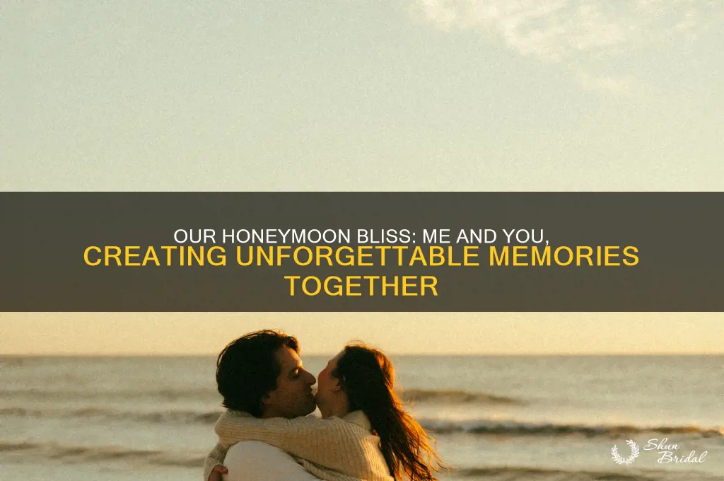 me and you sitting in our honeymoon