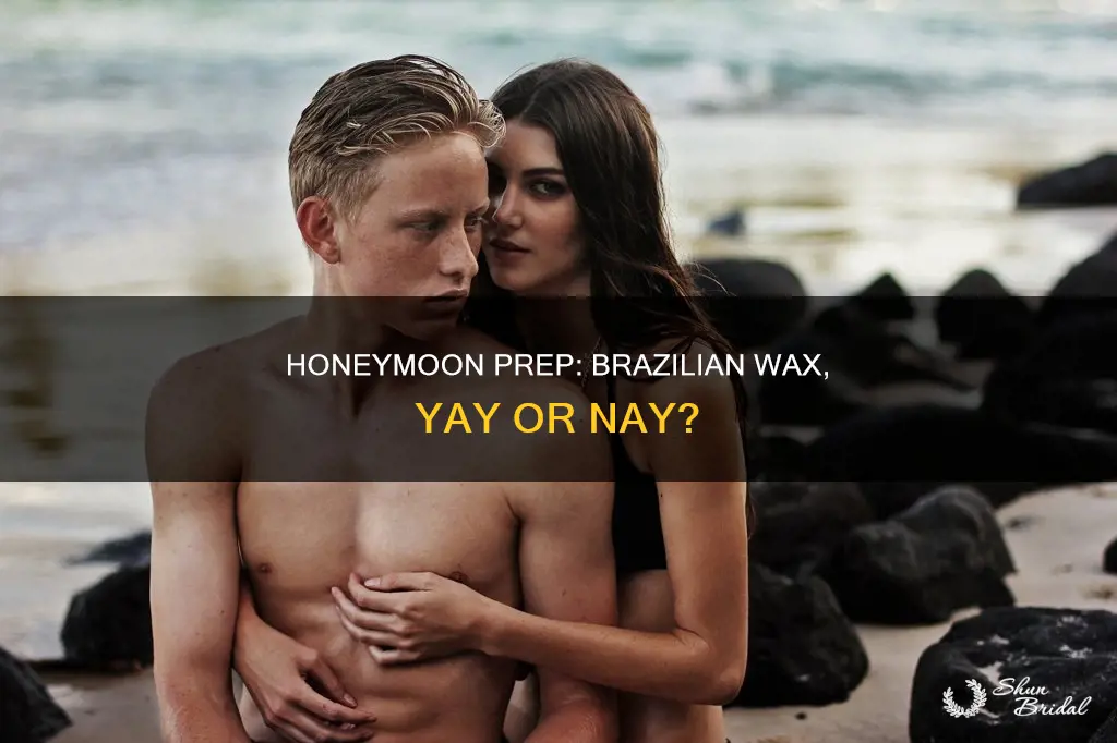 should I get a brazilian wax before my honeymoon