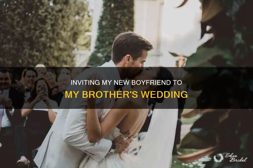 should I invite my new boyfriemd to my brothers wedding