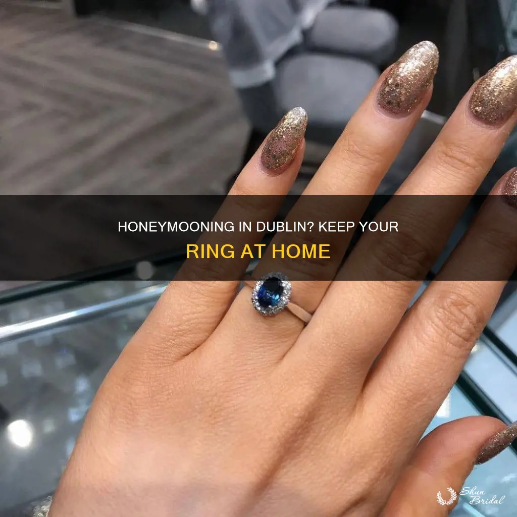 should I leave engagement ring at home dublin honeymoon