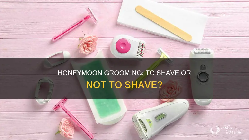 should I shave down there for my honeymoon