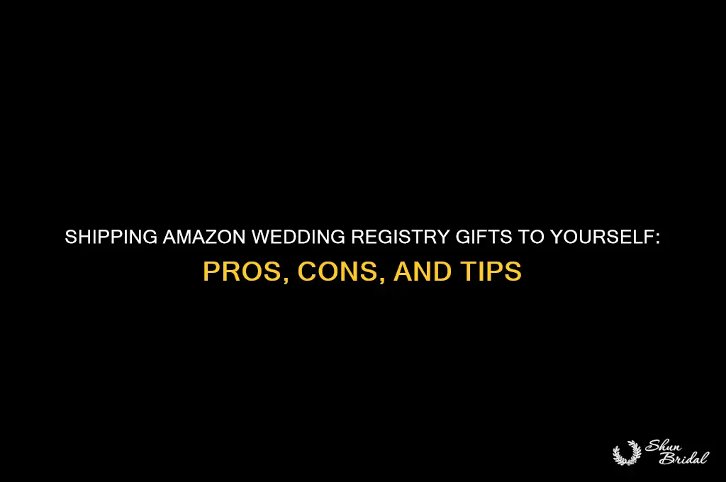 should i ship amazon wedding registry gifts to myself