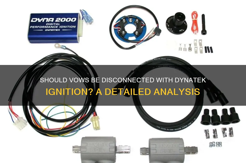 should vows be disconnected with dynatek ignition