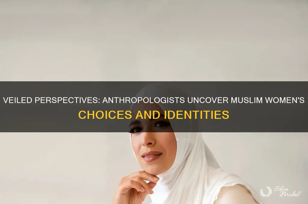 what anthroplogist think about muslim women wearing veils