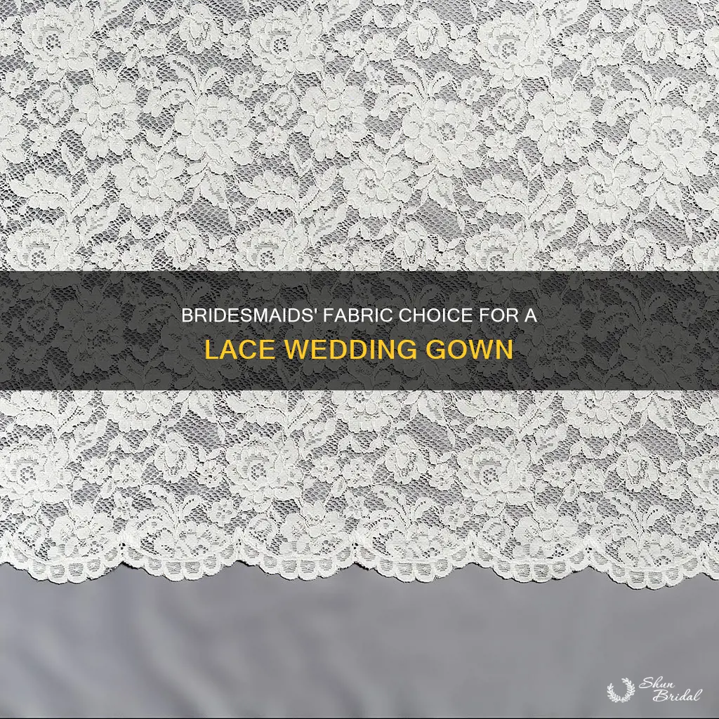 what fabric should bridesmaids wear for a lace wedding gown